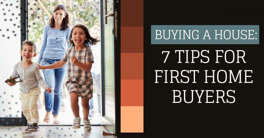 Buying Your First Home?  Here are 7 tips!